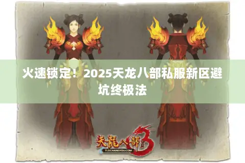 火速锁定！2025天龙八部私服新区避坑终极法