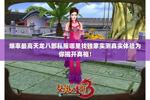 爆率最高天龙八部私服哪里找独家实测真实体验为你揭开真相！