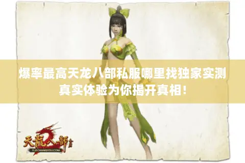 爆率最高天龙八部私服哪里找独家实测真实体验为你揭开真相！