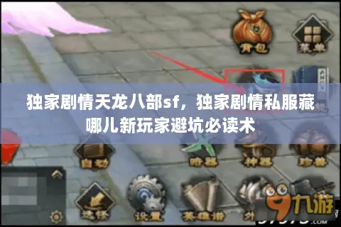 独家剧情天龙八部sf,独家剧情私服藏哪儿新玩家避坑必读术 独家剧情天龙八部sf,独家剧情私服藏哪儿新玩家避坑必读术