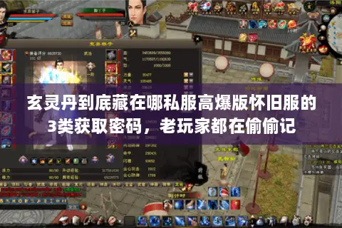 玄灵丹到底藏在哪私服高爆版怀旧服的3类获取密码,老玩家都在偷偷记 玄灵丹到底藏在哪私服高爆版怀旧服的3类获取密码,老玩家都在偷偷记