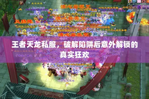 王者天龙私服，破解陷阱后意外解锁的真实狂欢