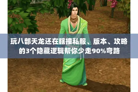 玩八部天龙还在瞎撞私服、版本、攻略的3个隐藏逻辑帮你少走90%弯路 玩八部天龙还在瞎撞私服、版本、攻略的3个隐藏逻辑帮你少走90%弯路