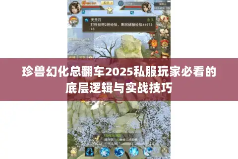 珍兽幻化总翻车2025私服玩家必看的底层逻辑与实战技巧