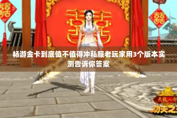 畅游金卡到底值不值得冲私服老玩家用3个版本实测告诉你答案 畅游金卡到底值不值得冲私服老玩家用3个版本实测告诉你答案