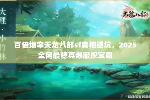 百倍爆率天龙八部sf真相避坑,2025全网最稳真爆服挖宝图 百倍爆率天龙八部sf真相避坑,2025全网最稳真爆服挖宝图