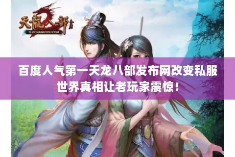 百度人气第一天龙八部发布网改变私服世界真相让老玩家震惊! 百度人气第一天龙八部发布网改变私服世界真相让老玩家震惊!