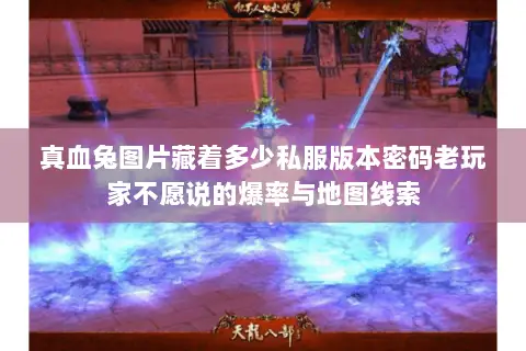 真血兔图片藏着多少私服版本密码老玩家不愿说的爆率与地图线索