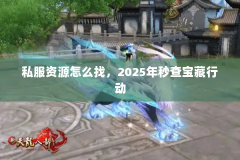 私服资源怎么找，2025年秒查宝藏行动