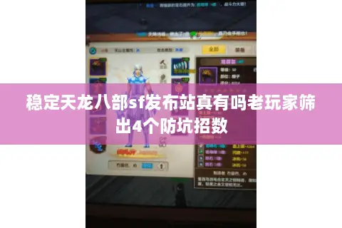稳定天龙八部sf发布站真有吗老玩家筛出4个防坑招数 稳定天龙八部sf发布站真有吗老玩家筛出4个防坑招数