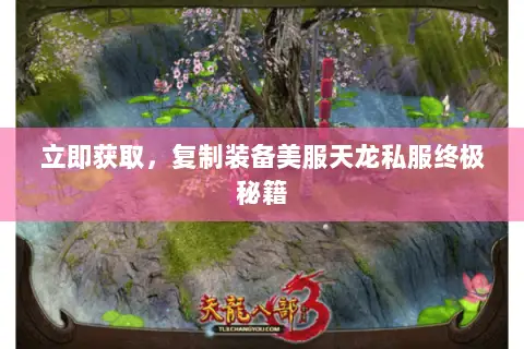 立即获取,复制装备美服天龙私服终极秘籍 立即获取,复制装备美服天龙私服终极秘籍
