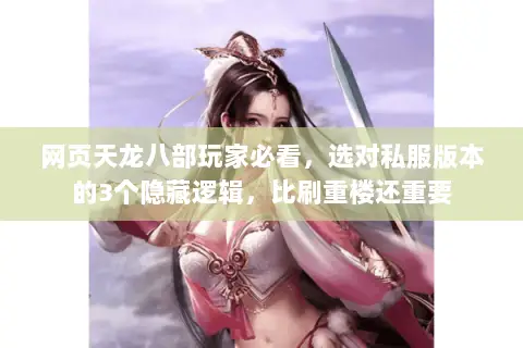 网页天龙八部玩家必看,选对私服版本的3个隐藏逻辑,比刷重楼还重要 网页天龙八部玩家必看,选对私服版本的3个隐藏逻辑,比刷重楼还重要