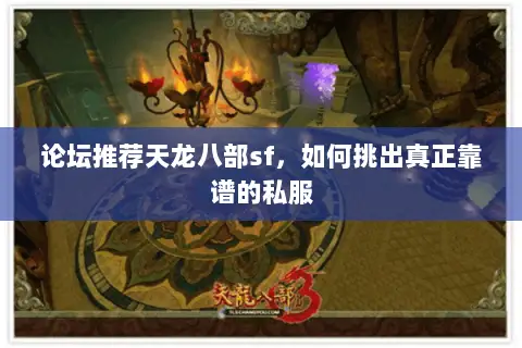 论坛推荐天龙八部sf,如何挑出真正靠谱的私服 论坛推荐天龙八部sf,如何挑出真正靠谱的私服
