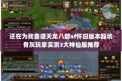 还在为找靠谱天龙八部sf怀旧版本踩坑骨灰玩家实测3大神仙服推荐