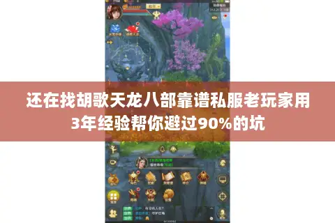 还在找胡歌天龙八部靠谱私服老玩家用3年经验帮你避过90%的坑