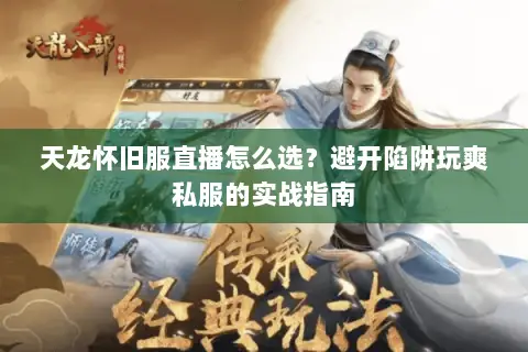 天龙怀旧服直播怎么选?避开陷阱玩爽私服的实战指南 天龙怀旧服直播怎么选?避开陷阱玩爽私服的实战指南