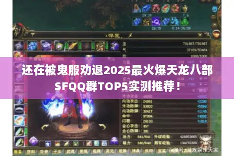 还在被鬼服劝退2025最火爆天龙八部SFQQ群TOP5实测推荐! 还在被鬼服劝退2025最火爆天龙八部SFQQ群TOP5实测推荐!