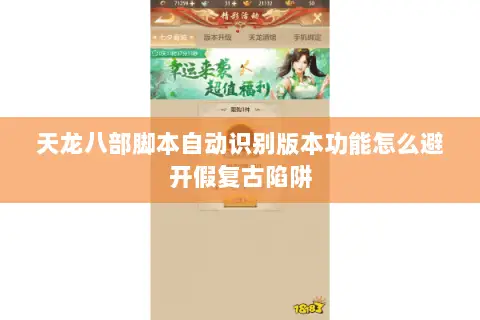 天龙八部脚本自动识别版本功能怎么避开假复古陷阱 天龙八部脚本自动识别版本功能怎么避开假复古陷阱