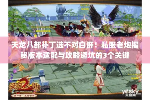 天龙八部补丁选不对白肝！私服老炮揭秘版本适配与攻略避坑的3个关键