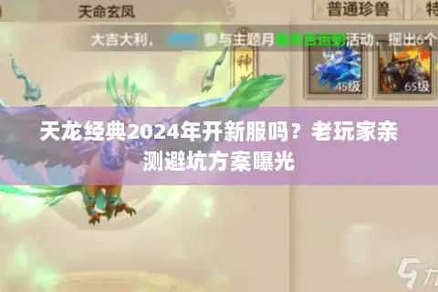 天龙经典2024年开新服吗？老玩家亲测避坑方案曝光