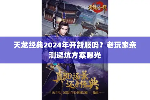 天龙经典2024年开新服吗？老玩家亲测避坑方案曝光