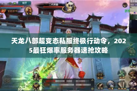 天龙八部超变态私服终极行动令,2025最狂爆率服务器速抢攻略 天龙八部超变态私服终极行动令,2025最狂爆率服务器速抢攻略