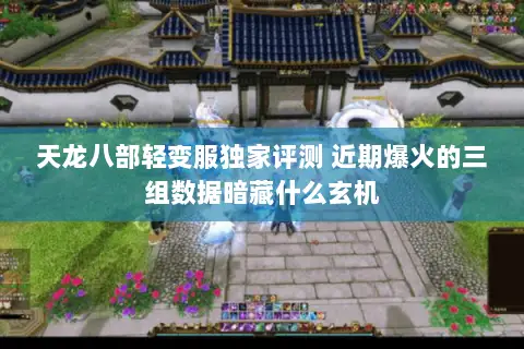 天龙八部轻变服独家评测 近期爆火的三组数据暗藏什么玄机 天龙八部轻变服独家评测 近期爆火的三组数据暗藏什么玄机