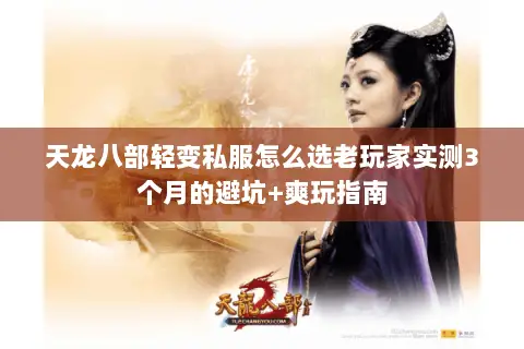天龙八部轻变私服怎么选老玩家实测3个月的避坑+爽玩指南 天龙八部轻变私服怎么选老玩家实测3个月的避坑+爽玩指南