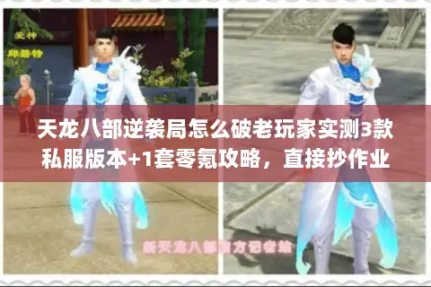 天龙八部逆袭局怎么破老玩家实测3款私服版本+1套零氪攻略,直接抄作业 天龙八部逆袭局怎么破老玩家实测3款私服版本+1套零氪攻略,直接抄作业