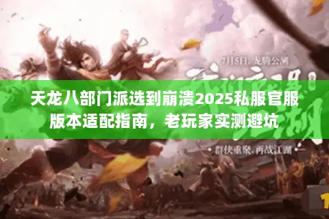 天龙八部门派选到崩溃2025私服官服版本适配指南,老玩家实测避坑 天龙八部门派选到崩溃2025私服官服版本适配指南,老玩家实测避坑