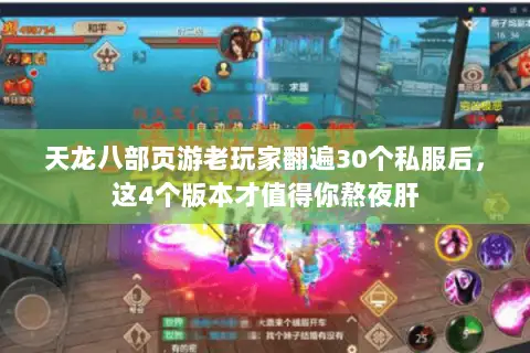 天龙八部页游老玩家翻遍30个私服后,这4个版本才值得你熬夜肝 天龙八部页游老玩家翻遍30个私服后,这4个版本才值得你熬夜肝