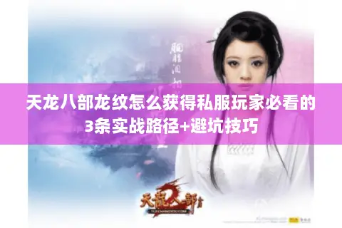 天龙八部龙纹怎么获得私服玩家必看的3条实战路径+避坑技巧