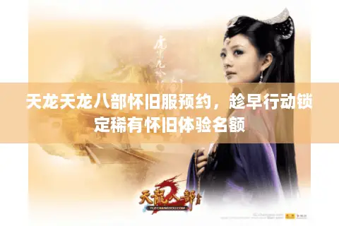 天龙天龙八部怀旧服预约,趁早行动锁定稀有怀旧体验名额 天龙天龙八部怀旧服预约,趁早行动锁定稀有怀旧体验名额