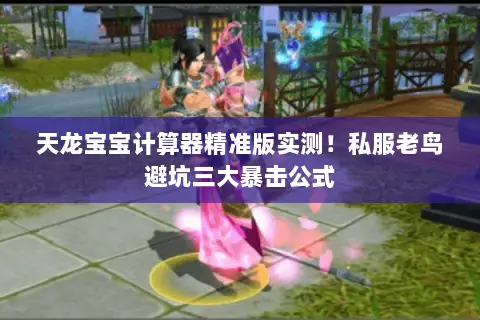 天龙宝宝计算器精准版实测!私服老鸟避坑三大暴击公式 天龙宝宝计算器精准版实测!私服老鸟避坑三大暴击公式