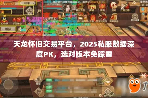 天龙怀旧交易平台,2025私服数据深度PK,选对版本免踩雷 天龙怀旧交易平台,2025私服数据深度PK,选对版本免踩雷