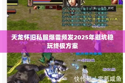 天龙怀旧私服爆雷频发2025年避坑稳玩终极方案 天龙怀旧私服爆雷频发2025年避坑稳玩终极方案