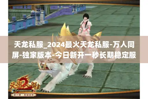 天龙私服_2024最火天龙私服-万人同屏-独家版本-今日新开一秒长期稳定服 天龙私服_2024最火天龙私服-万人同屏-独家版本-今日新开一秒长期稳定服