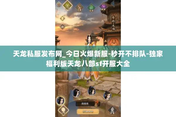 天龙私服发布网_今日火爆新服-秒开不排队-独家福利版天龙八部sf开服大全