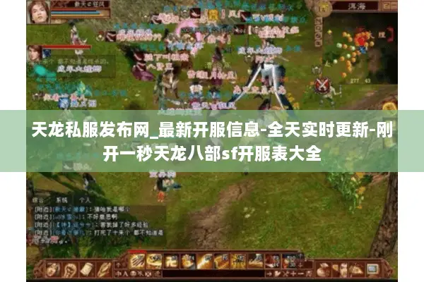天龙私服发布网_最新开服信息-全天实时更新-刚开一秒天龙八部sf开服表大全