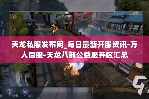 天龙私服发布网_每日最新开服资讯-万人同服-天龙八部公益服开区汇总