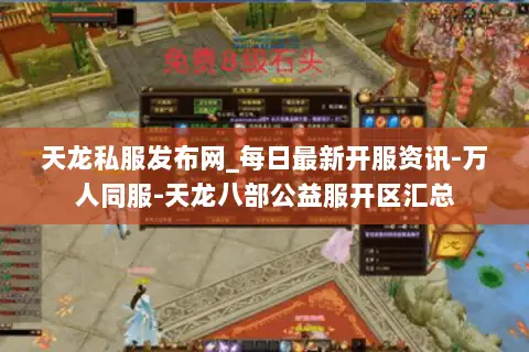 天龙私服发布网_每日最新开服资讯-万人同服-天龙八部公益服开区汇总