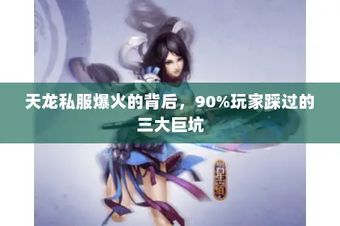 天龙私服爆火的背后,90%玩家踩过的三大巨坑 天龙私服爆火的背后,90%玩家踩过的三大巨坑