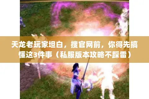 天龙老玩家坦白，搜官网前，你得先搞懂这3件事（私服版本攻略不踩雷）