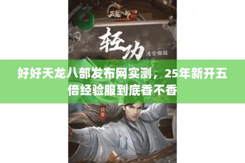 好好天龙八部发布网实测，25年新开五倍经验服到底香不香