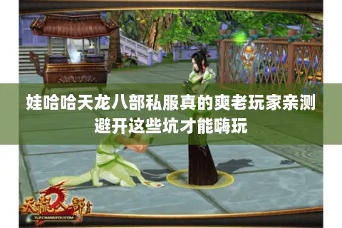 娃哈哈天龙八部私服真的爽老玩家亲测避开这些坑才能嗨玩 娃哈哈天龙八部私服真的爽老玩家亲测避开这些坑才能嗨玩