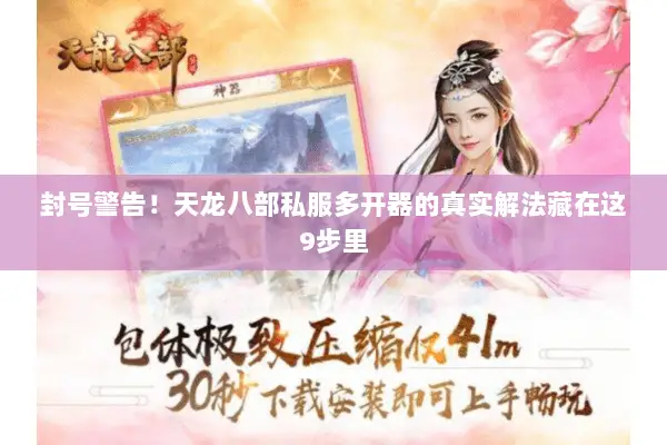 封号警告!天龙八部私服多开器的真实解法藏在这9步里 封号警告!天龙八部私服多开器的真实解法藏在这9步里