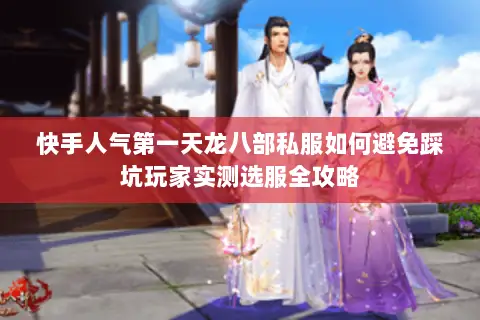 快手人气第一天龙八部私服如何避免踩坑玩家实测选服全攻略 快手人气第一天龙八部私服如何避免踩坑玩家实测选服全攻略