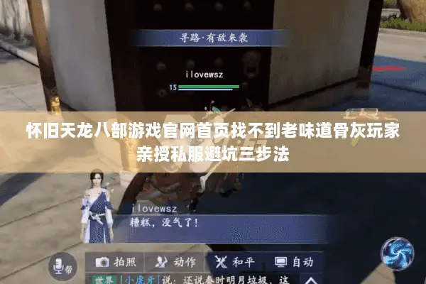 怀旧天龙八部游戏官网首页找不到老味道骨灰玩家亲授私服避坑三步法 怀旧天龙八部游戏官网首页找不到老味道骨灰玩家亲授私服避坑三步法