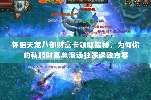 怀旧天龙八部财富卡领取揭秘,为何你的私服财富总泡汤独家速效方案 怀旧天龙八部财富卡领取揭秘,为何你的私服财富总泡汤独家速效方案