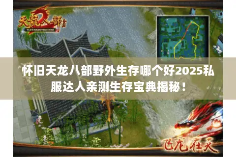怀旧天龙八部野外生存哪个好2025私服达人亲测生存宝典揭秘! 怀旧天龙八部野外生存哪个好2025私服达人亲测生存宝典揭秘!